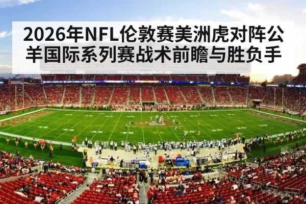 2026年NFL伦敦赛美洲虎对阵公羊国际系列赛战术前瞻与胜负手